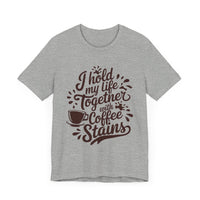 I Hold My Life Together with Coffee Stains - Funny Caffeine Lover T-Shirt