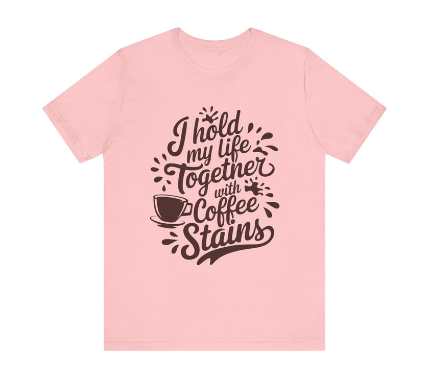 I Hold My Life Together with Coffee Stains - Funny Caffeine Lover T-Shirt