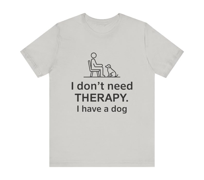 I Don’t Need Therapy. I Have a Dog. - Funny Dog Lover T-Shirt