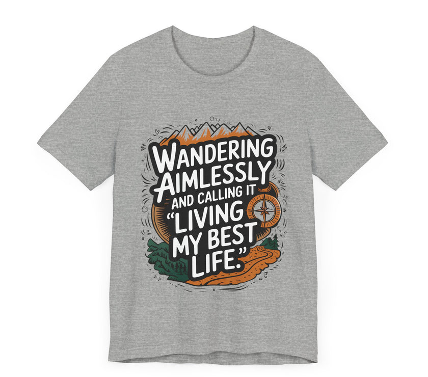 Wandering Aimlessly and Calling It "Living My Best Life" - Funny and Adventurous Unisex T-Shirt