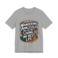 Wandering Aimlessly and Calling It "Living My Best Life" - Funny and Adventurous Unisex T-Shirt