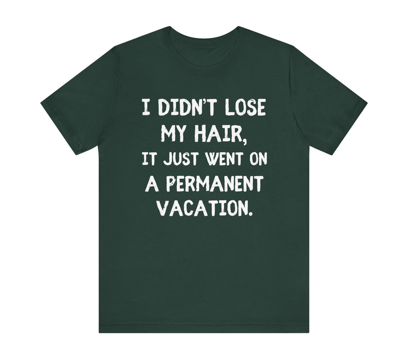 I Didn’t Lose My Hair, It Just Went on Permanent Vacation - Funny Bald Dad T-Shirt