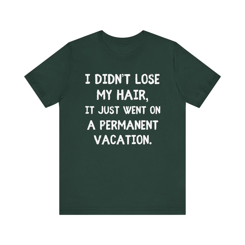 I Didn’t Lose My Hair, It Just Went on Permanent Vacation - Funny Bald Dad T-Shirt