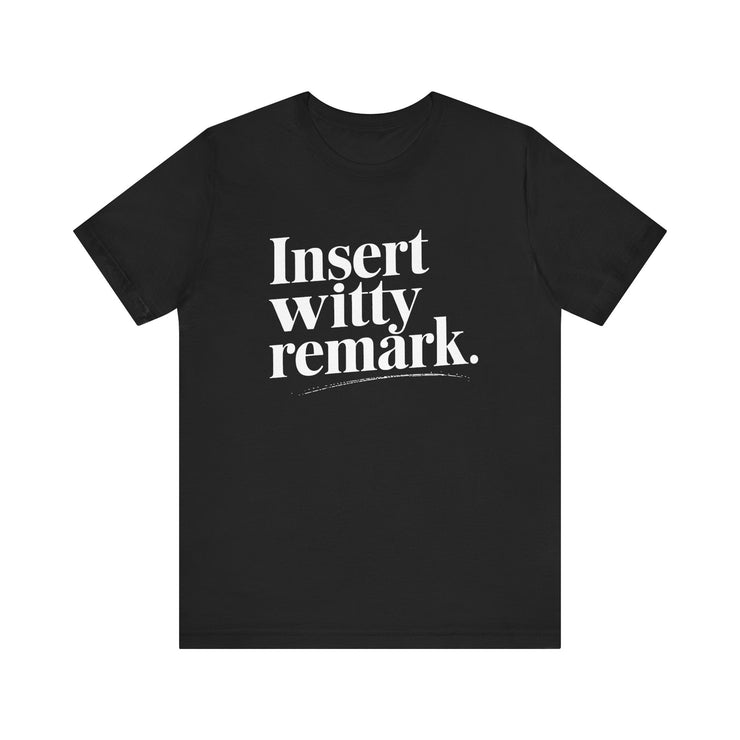 Insert Witty Remark - Funny Sarcasm T-Shirt