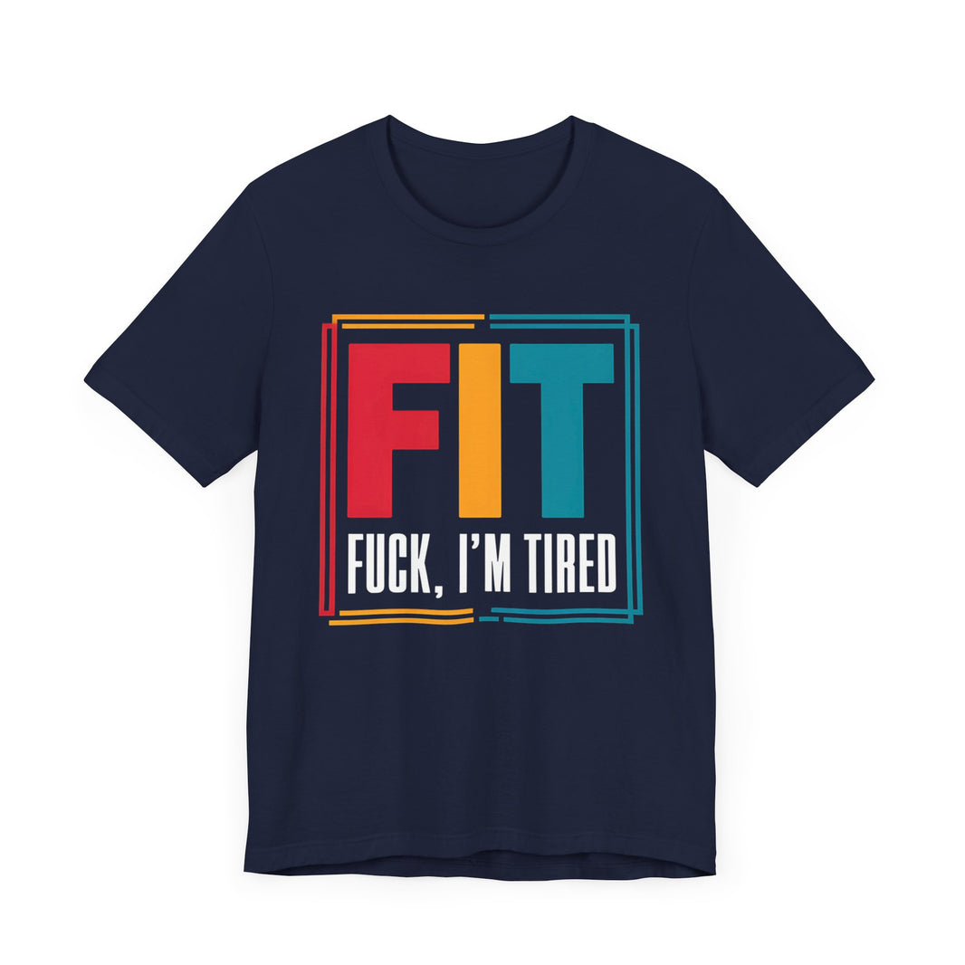 FIT: F***, I’m Tired - Funny Fitness T-Shirt