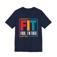 FIT: F***, I’m Tired - Funny Fitness T-Shirt