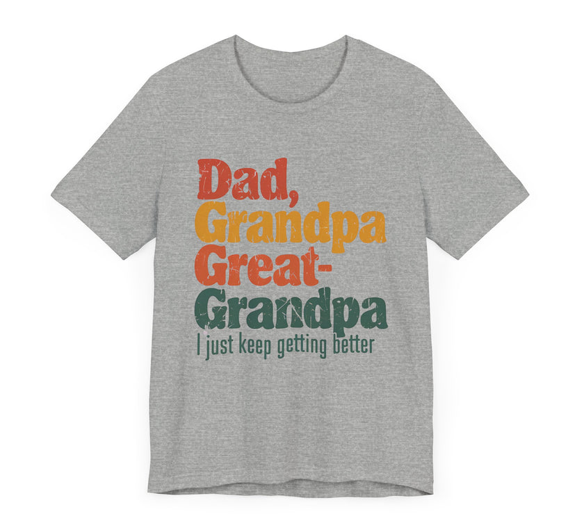 Dad, Grandpa, Great Grandpa: Keep Getting Better - Heartfelt Family T-Shirt