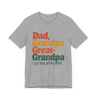 Dad, Grandpa, Great Grandpa: Keep Getting Better - Heartfelt Family T-Shirt