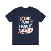 I Came, I Saw, I Made It Awkward - Funny T-Shirt