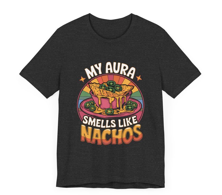 My Aura Smells Like Nachos - Funny Food Lover T-Shirt