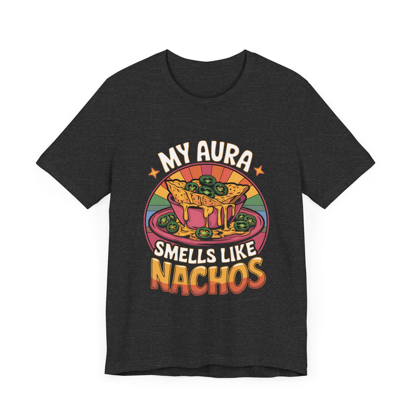 My Aura Smells Like Nachos - Funny Food Lover T-Shirt