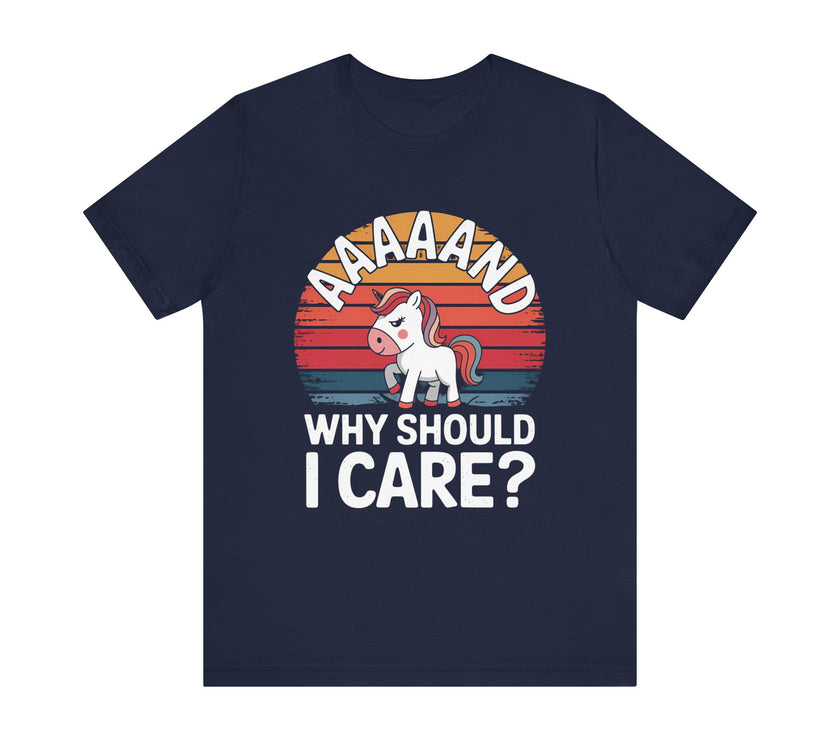 "Aaaand Why Should I Care?" Unicorn T-Shirt