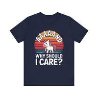 "Aaaand Why Should I Care?" Unicorn T-Shirt