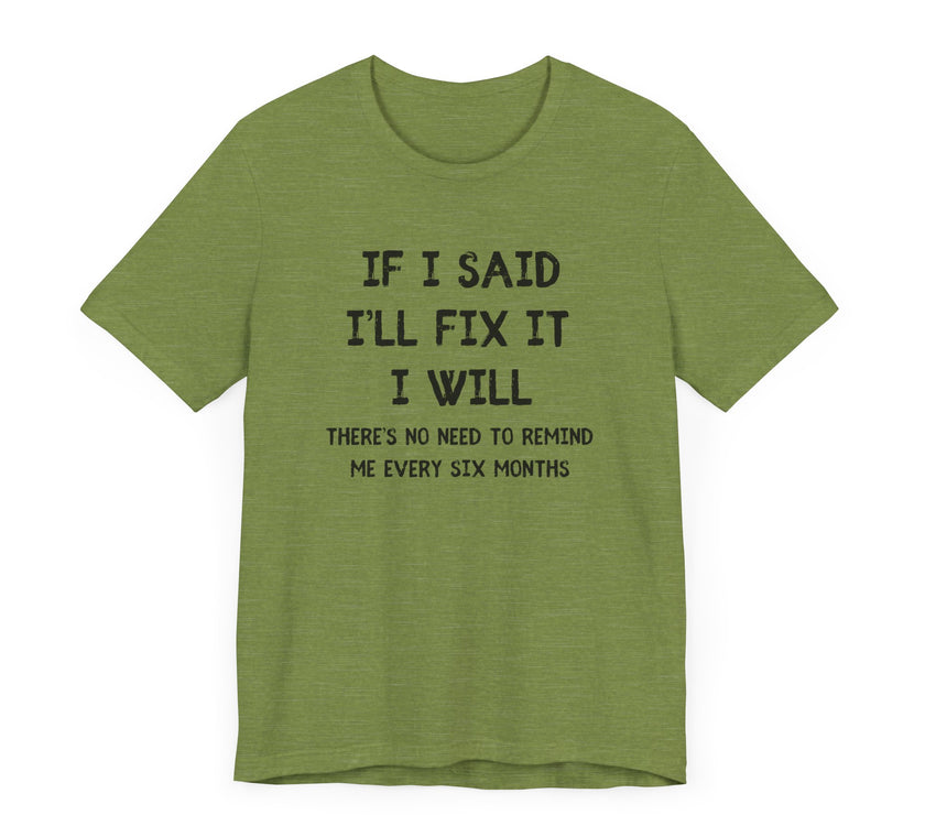 If I Said I’ll Fix It, I Will - Funny Procrastinating Dad T-Shirt