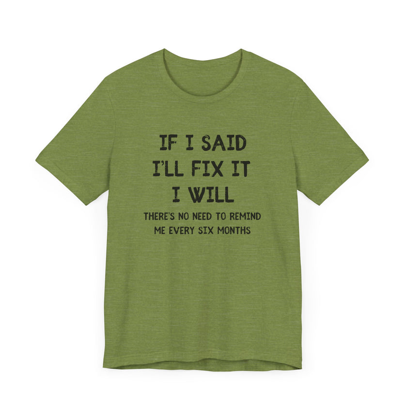 If I Said I’ll Fix It, I Will - Funny Procrastinating Dad T-Shirt