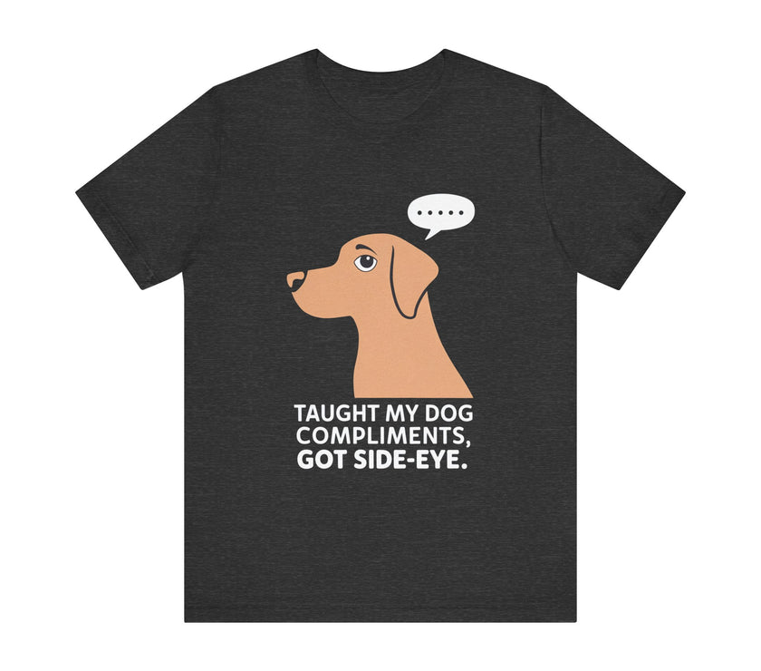 Taught My Dog Compliments, Got Side-Eye - Funny and Adorable Dog Lovers' T-shirt