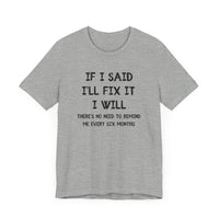 If I Said I’ll Fix It, I Will - Funny Procrastinating Dad T-Shirt