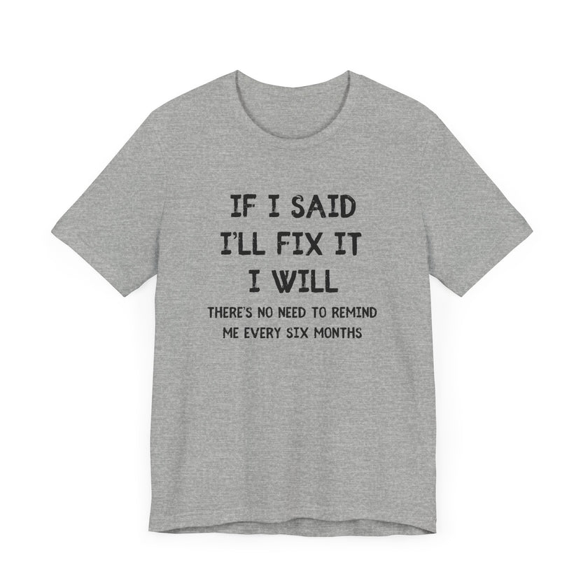 If I Said I’ll Fix It, I Will - Funny Procrastinating Dad T-Shirt