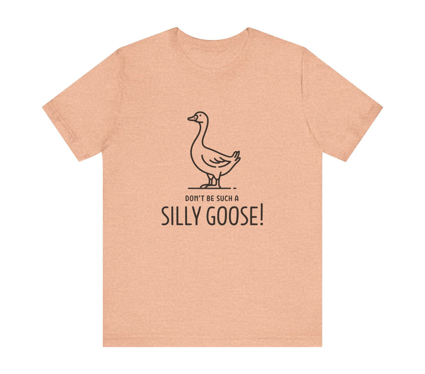 Don't Be Such a Silly Goose - Funny Geese Lover T-shirt