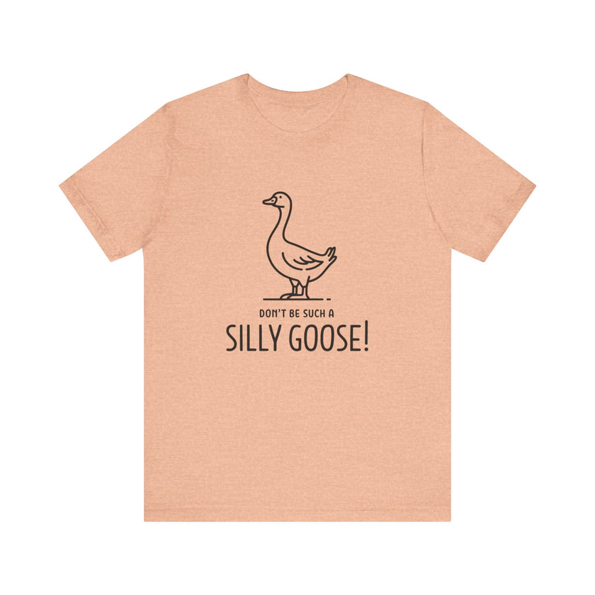 Don't Be Such a Silly Goose - Funny Geese Lover T-shirt