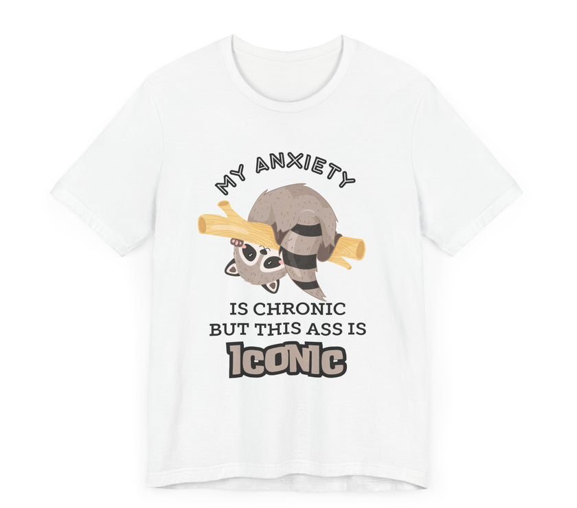 My Anxiety Is Chronic, but My Ass Is Iconic - Funny Raccoon T-Shirt