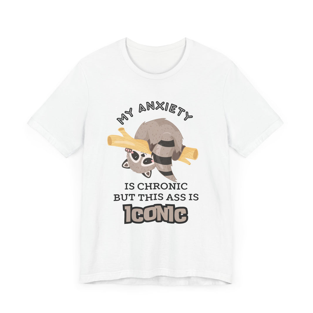 My Anxiety Is Chronic, but My Ass Is Iconic - Funny Raccoon T-Shirt