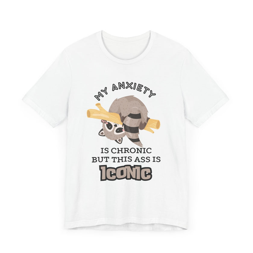 My Anxiety Is Chronic, but My Ass Is Iconic - Funny Raccoon T-Shirt