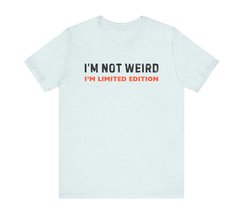 "I'm Not Weird, I'm Limited Edition" Quirky Humor T-Shirt