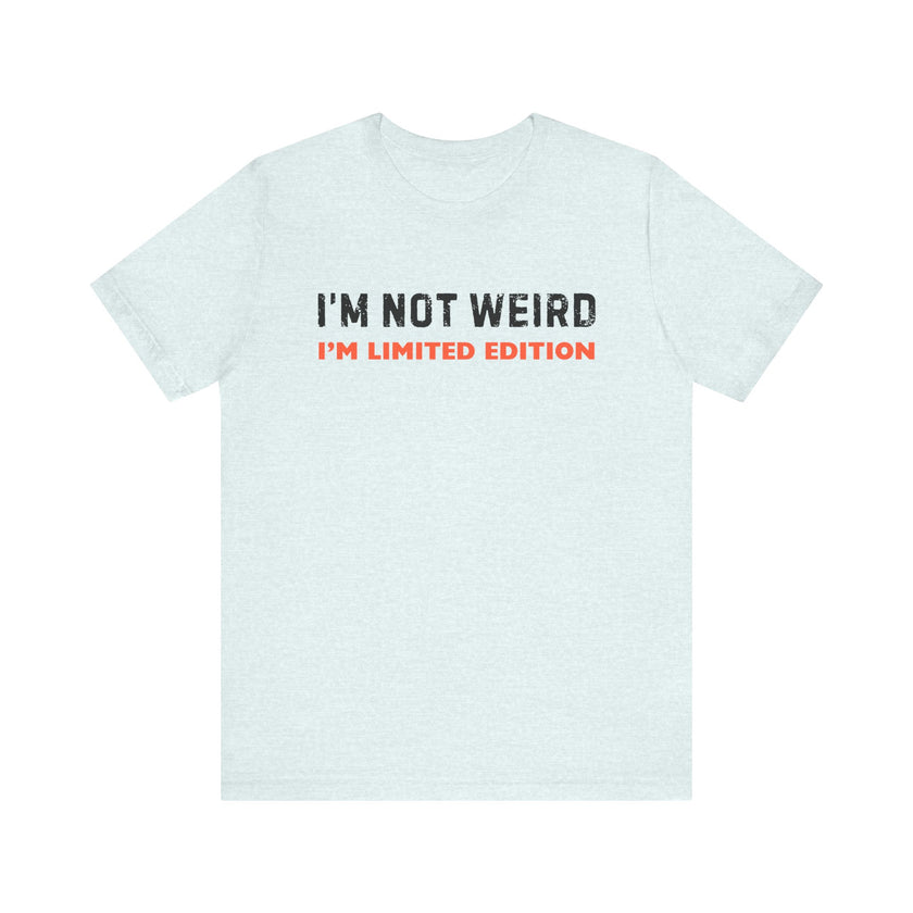 "I'm Not Weird, I'm Limited Edition" Quirky Humor T-Shirt