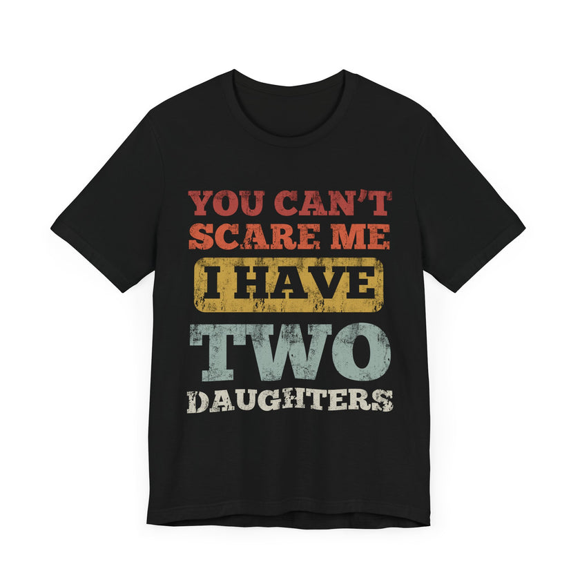 You Can’t Scare Me, I Have Two Daughters - Funny Dad T-Shirt