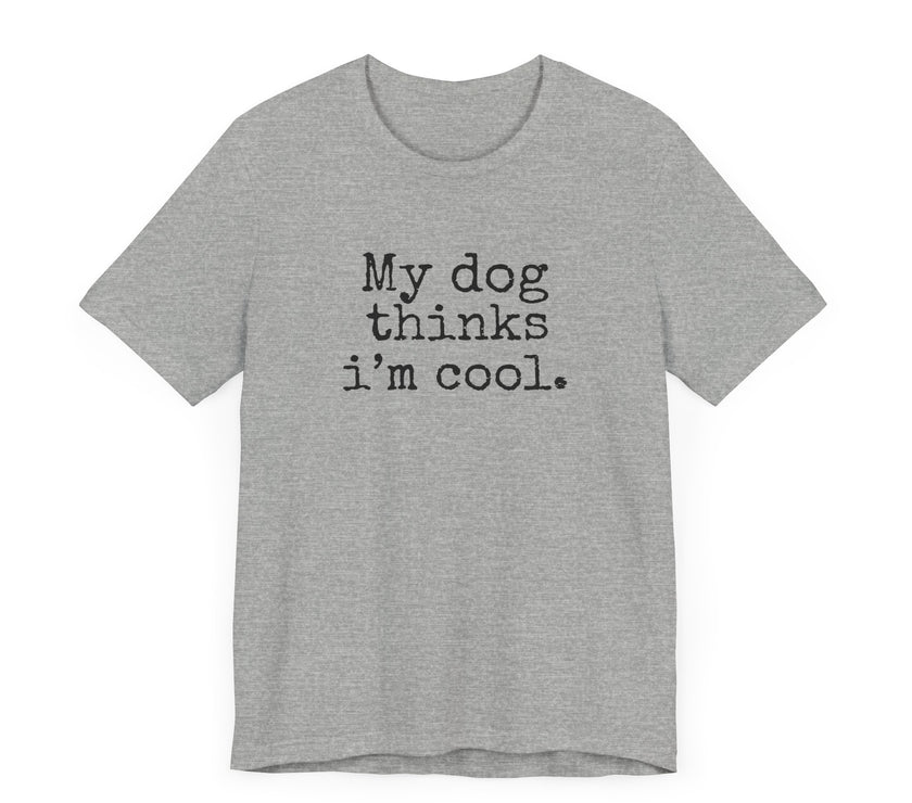 My Dog Thinks I’m Cool - Funny Dog Lover T-Shirt