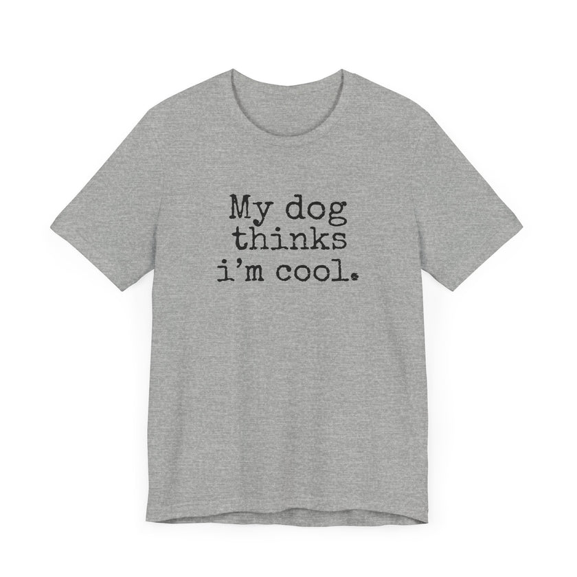 My Dog Thinks I’m Cool - Funny Dog Lover T-Shirt