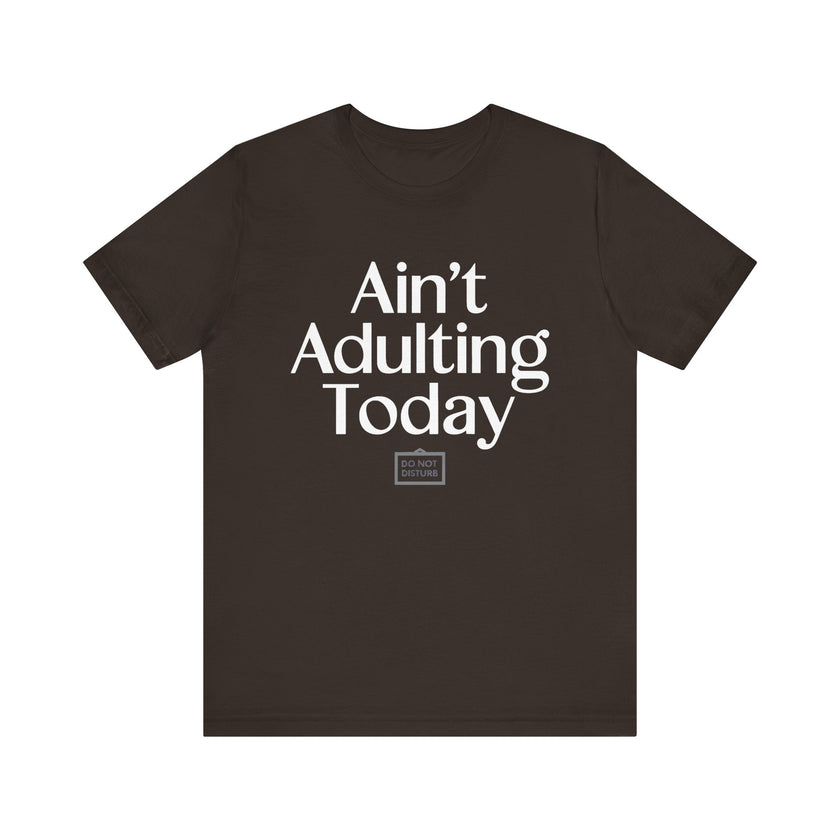 Ain’t Adulting Today - Funny Lazy Day T-Shirt