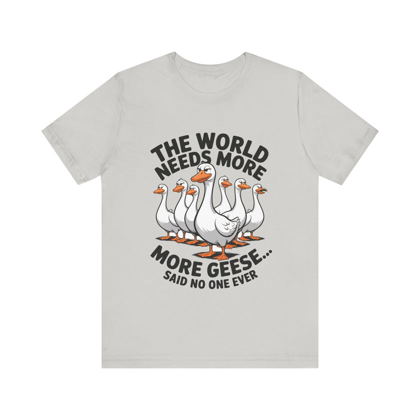 The World Needs More Geese - Said No One Ever - Funny Bird Lover T-Shirt