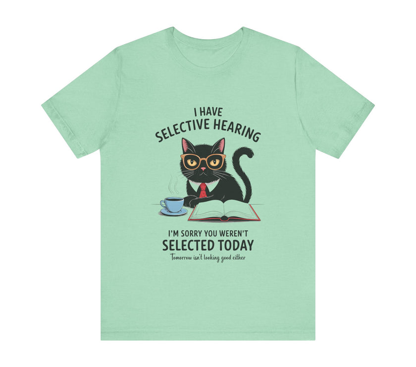 I Have Selective Hearing - Sorry You Weren’t Selected Today - Funny Cat T-Shirt