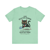 I Have Selective Hearing - Sorry You Weren’t Selected Today - Funny Cat T-Shirt