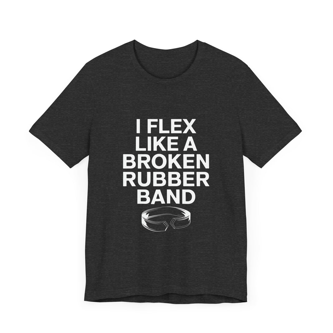 "I Flex Like a Broken Rubber Band" Funny T-shirt