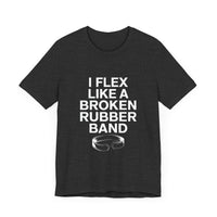 "I Flex Like a Broken Rubber Band" Funny T-shirt