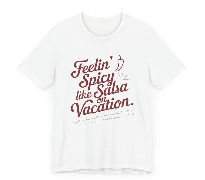 Feelin' Spicy Like Salsa on Vacation - Funny Foodie T-Shirt