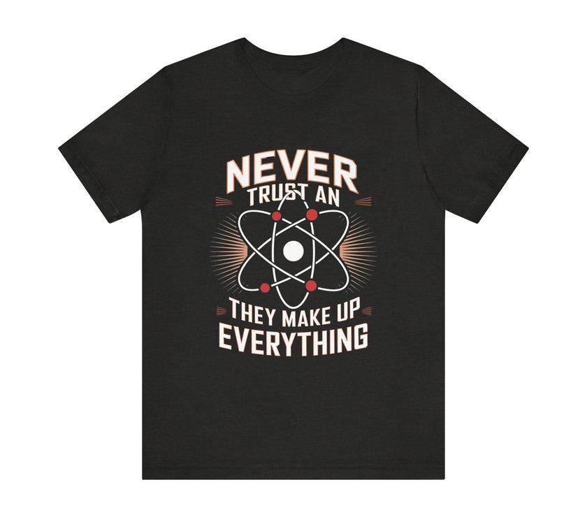 "Never Trust an Atom" Science Humor T-Shirt