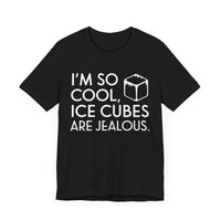 "I'm So Cool, Ice Cubes Are Jealous" Funny T-Shirt