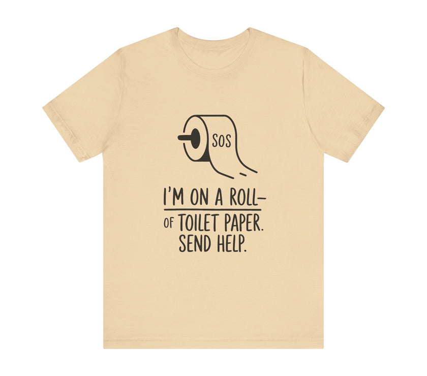 I'm On A Roll Of Toilet Paper Send Help- Funny Bathroom Humor T-Shirt