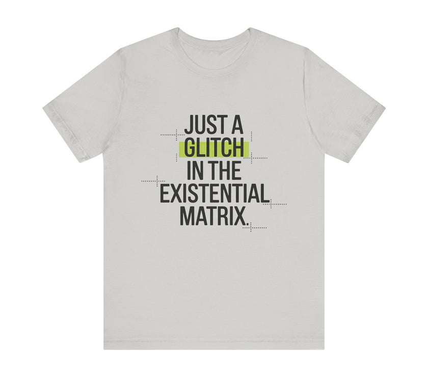 Just a Glitch in the Existential Matrix - Quirky and Thought-Provoking T-shirt