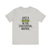 Just a Glitch in the Existential Matrix - Quirky and Thought-Provoking T-shirt