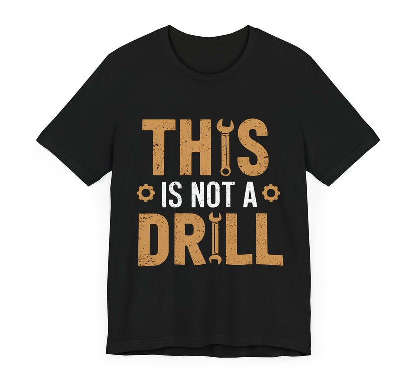 This Is Not a Drill - Funny Tool Lover T-Shirt