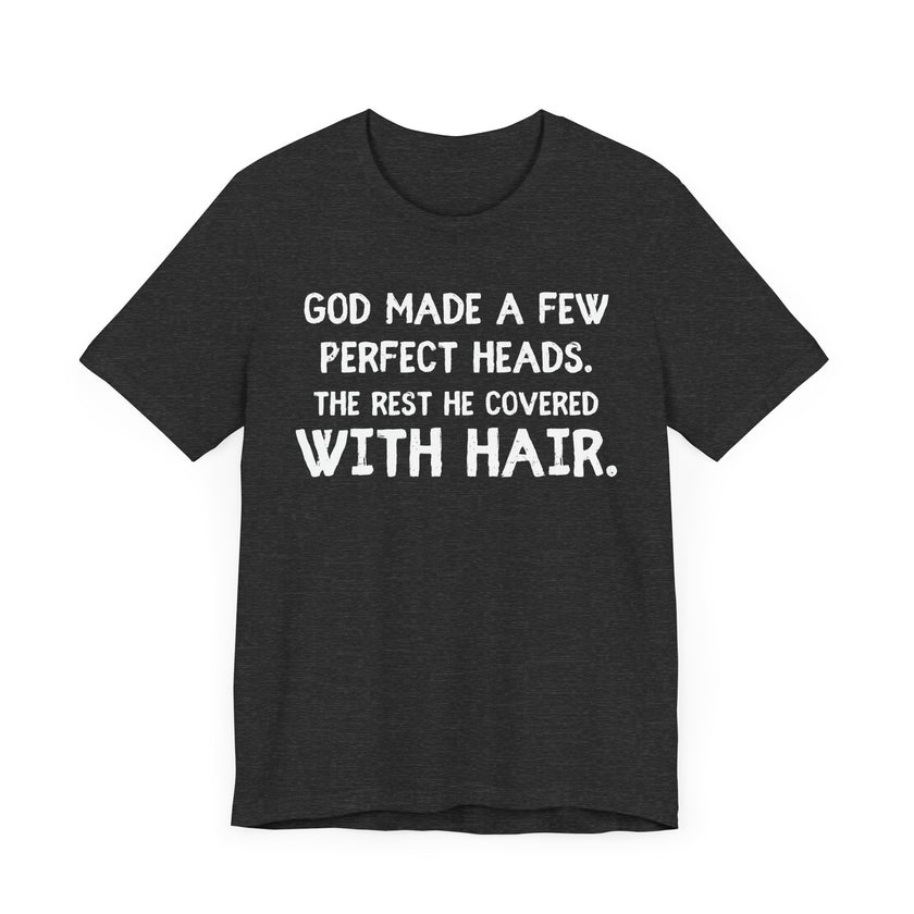 God Made a Few Perfect Heads, The Rest He Covered With Hair - Funny Bald Dad T-shirt