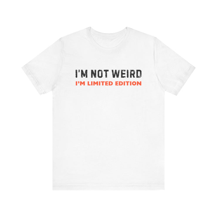 "I'm Not Weird, I'm Limited Edition" Quirky Humor T-Shirt