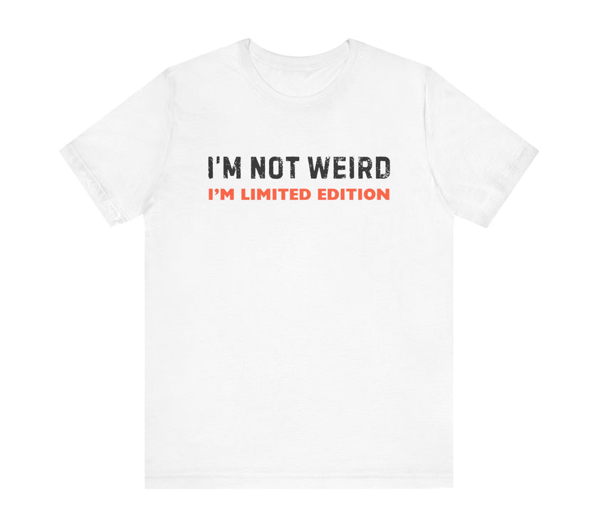 "I'm Not Weird, I'm Limited Edition" Quirky Humor T-Shirt