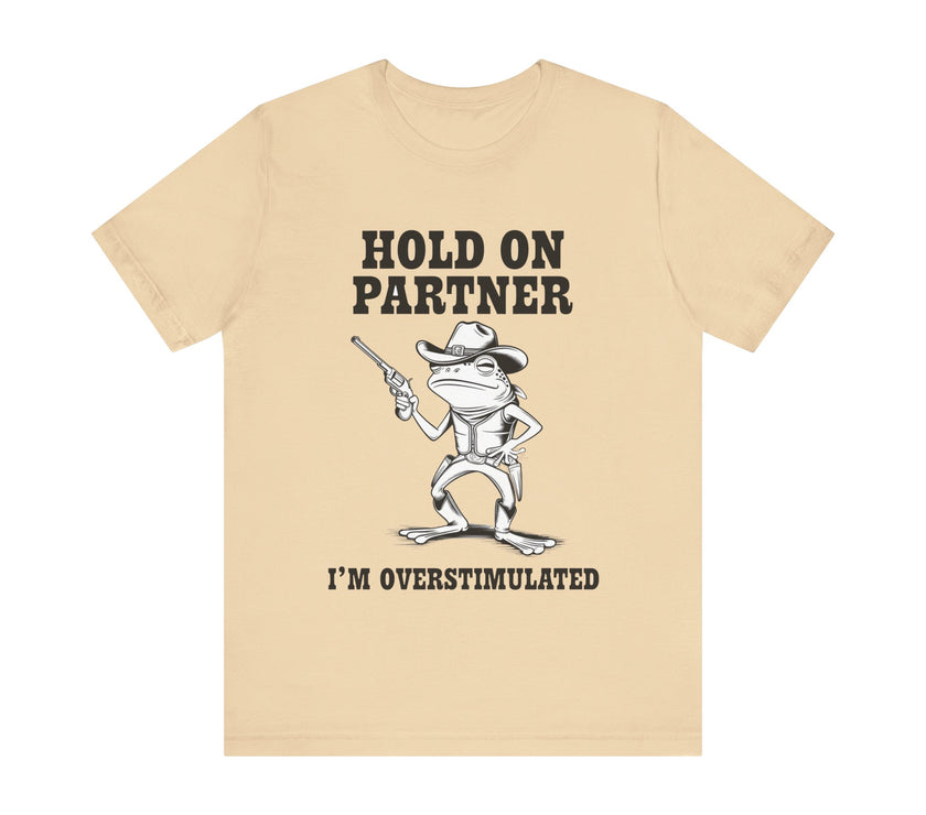 Hold On Partner, I'm Overstimulated" T-Shirt - Funny Cowboy Frog Design