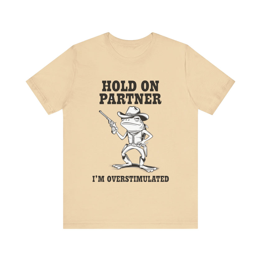 Hold On Partner, I'm Overstimulated" T-Shirt - Funny Cowboy Frog Design